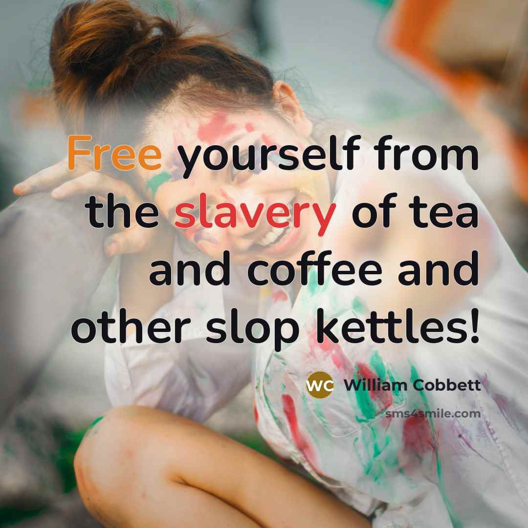 “Free yourself from the slavery of tea and coffee and…” quote by William Cobbett