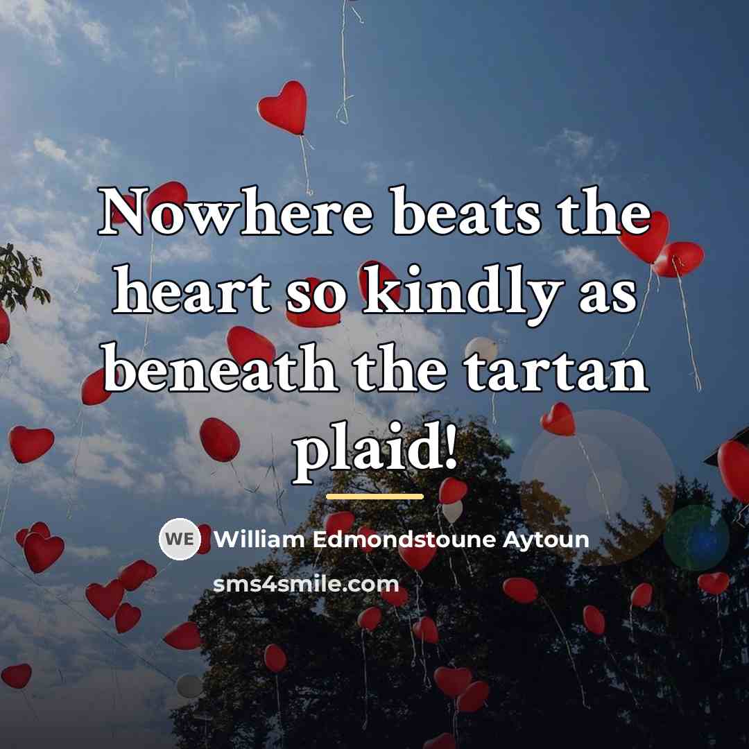 “Nowhere beats the heart so kindly as beneath the tartan…” quote by William Edmondstoune Aytoun