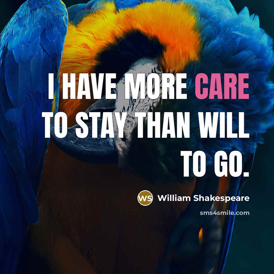 “I have more care to stay than will to go.…” quote by William Shakespeare