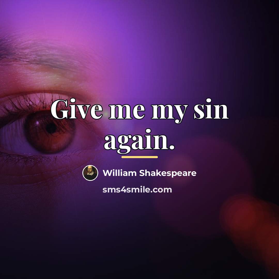 “Give me my sin again.…” quote by William Shakespeare