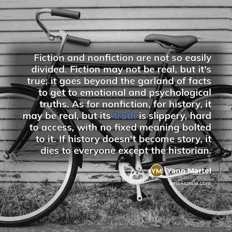 “Fiction and nonfiction are not so easily divided. Fiction may…” quote by Yann Martel