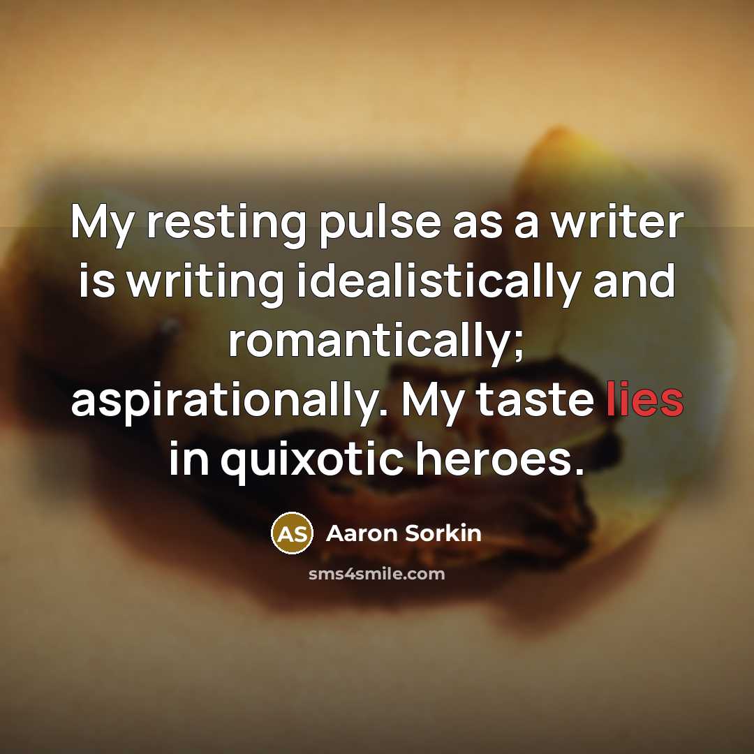 “My resting pulse as a writer is writing idealistically and…” quote by Aaron Sorkin