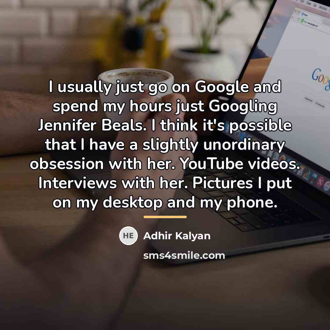 “I usually just go on Google and spend my hours…” quote by Adhir Kalyan