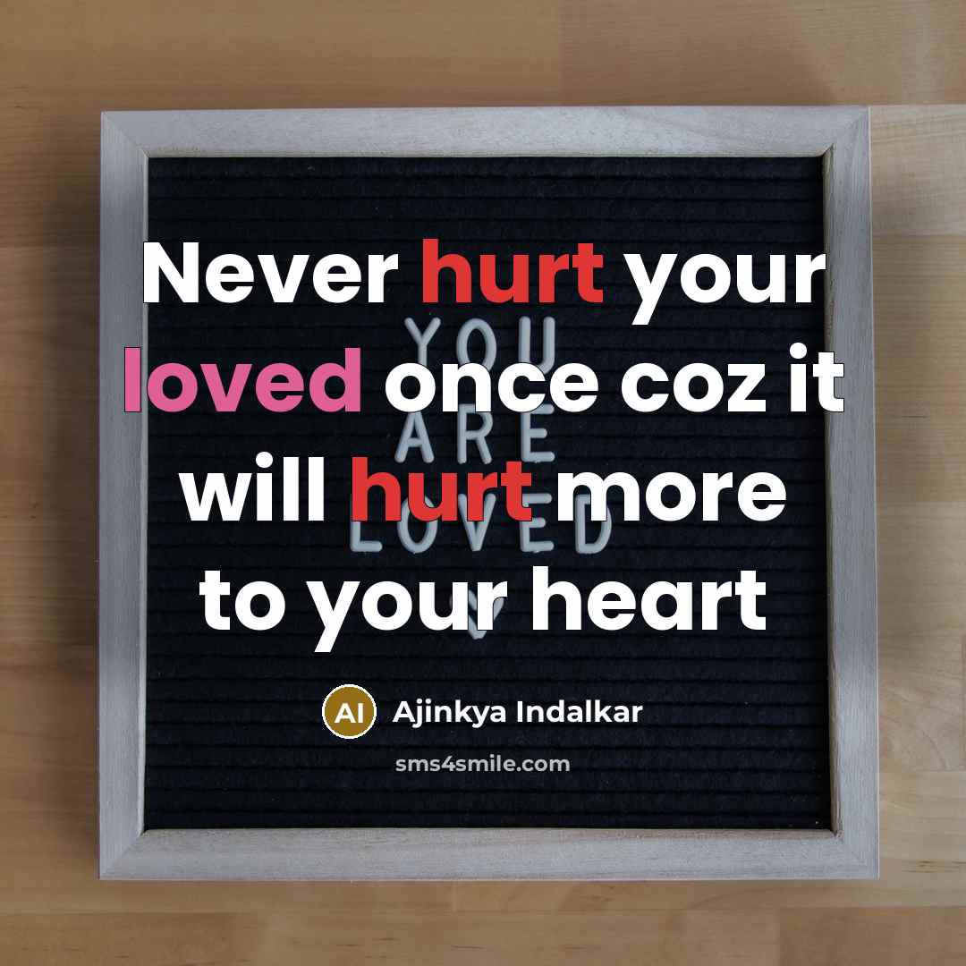 “Never hurt your loved once coz it will hurt more to your heart” quote by Ajinkya Indalkar