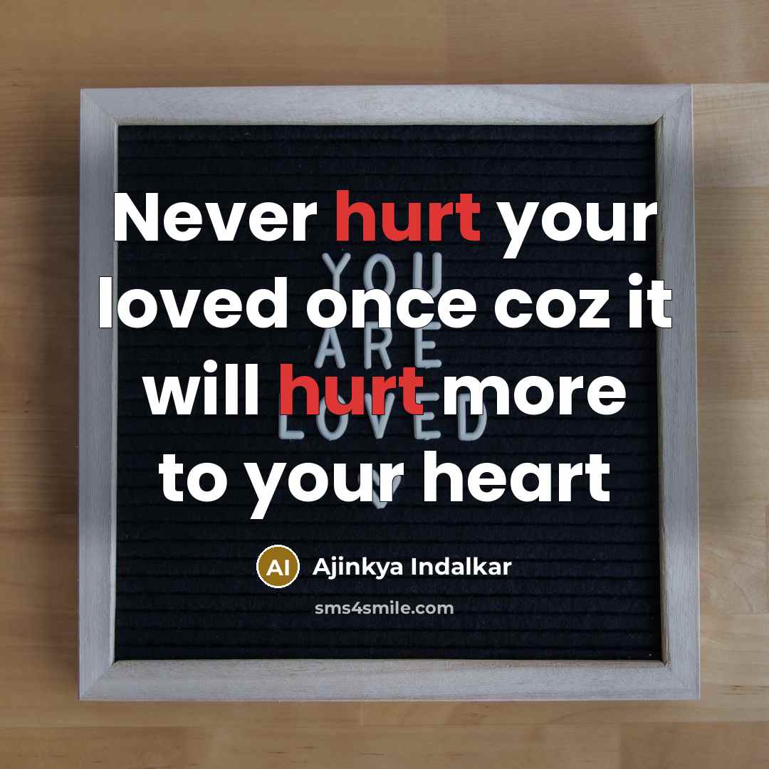 “Never hurt your loved once coz it will hurt more…” quote by Ajinkya Indalkar
