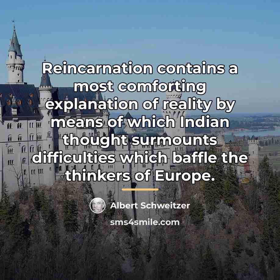 “Reincarnation contains a most comforting explanation of reality by means…” quote by Albert Schweitzer