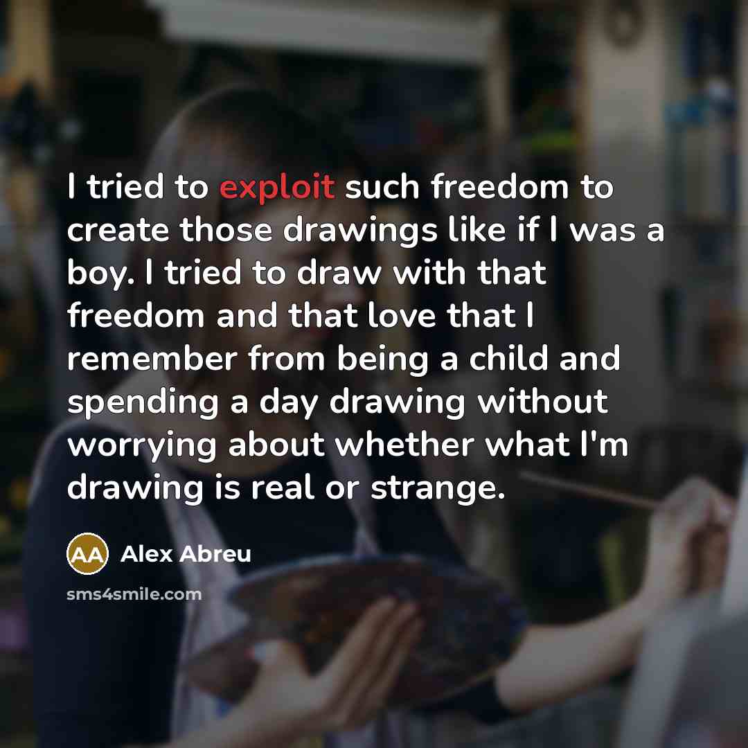 “I tried to exploit such freedom to create those drawings…” quote by Alex Abreu