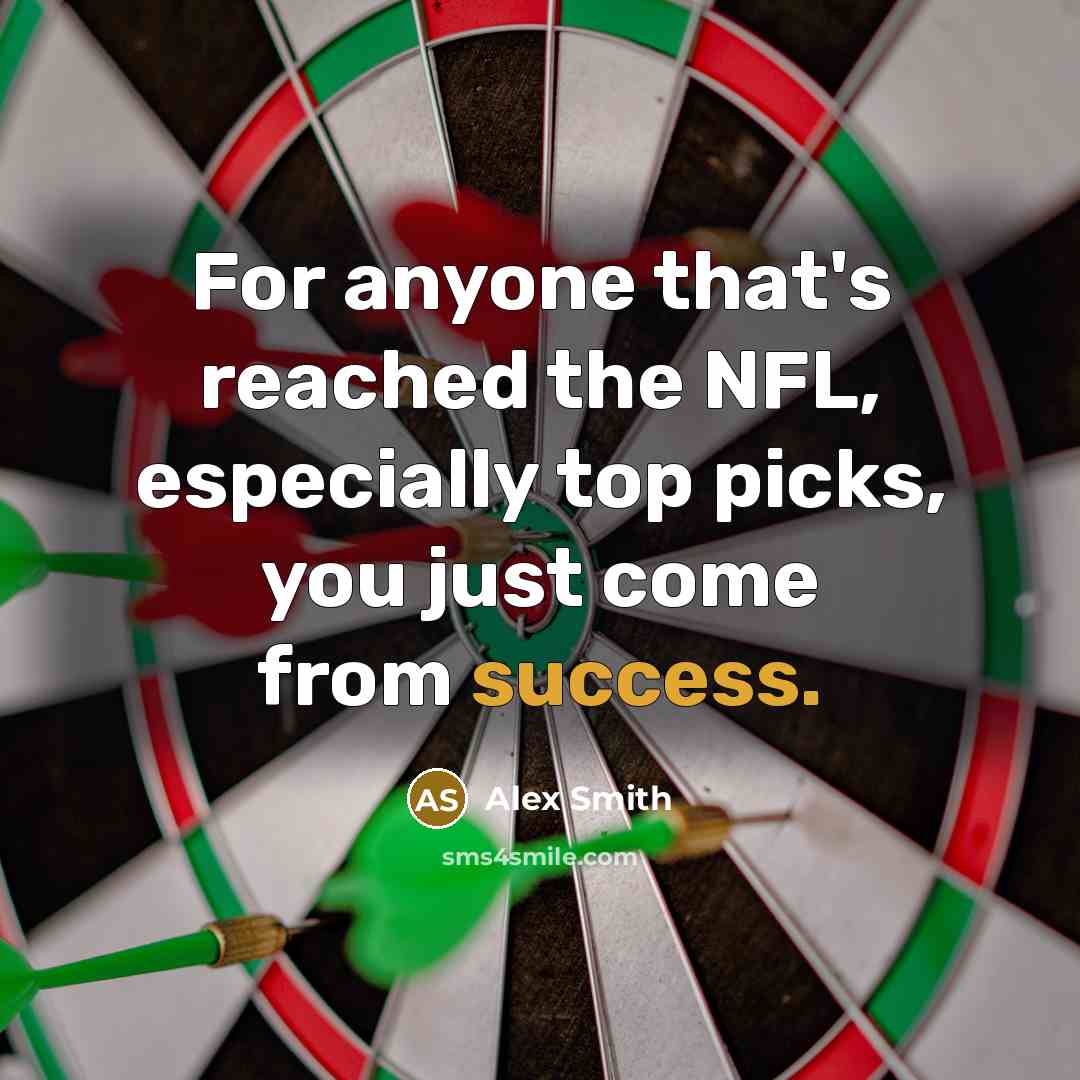 “For anyone that's reached the NFL, especially top picks, you…” quote by Alex Smith