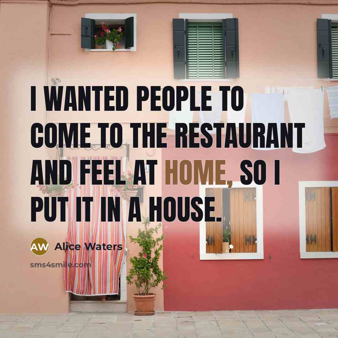 “I wanted people to come to the restaurant and feel…” quote by Alice Waters