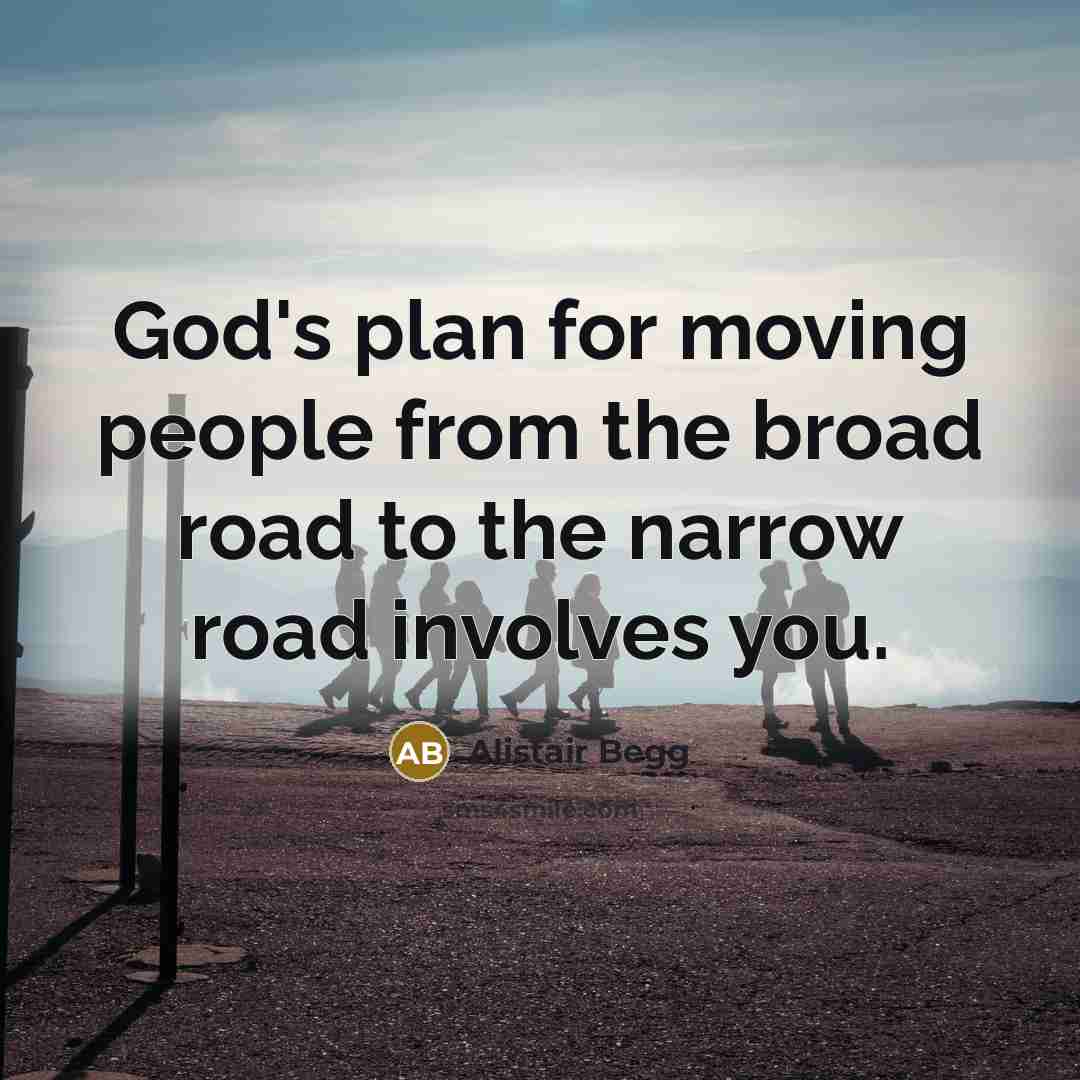 “God's plan for moving people from the broad road to…” quote by Alistair Begg