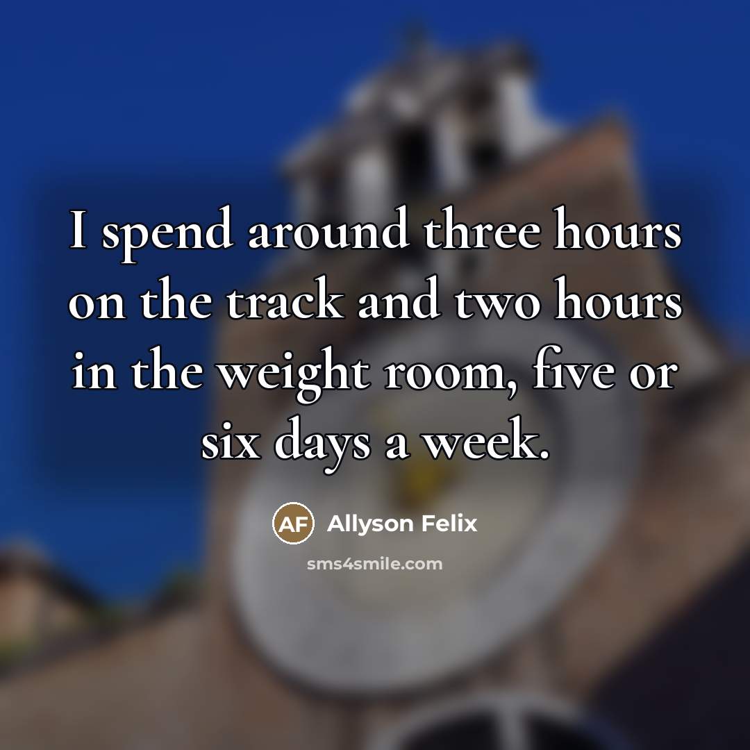 “I spend around three hours on the track and two…” quote by Allyson Felix