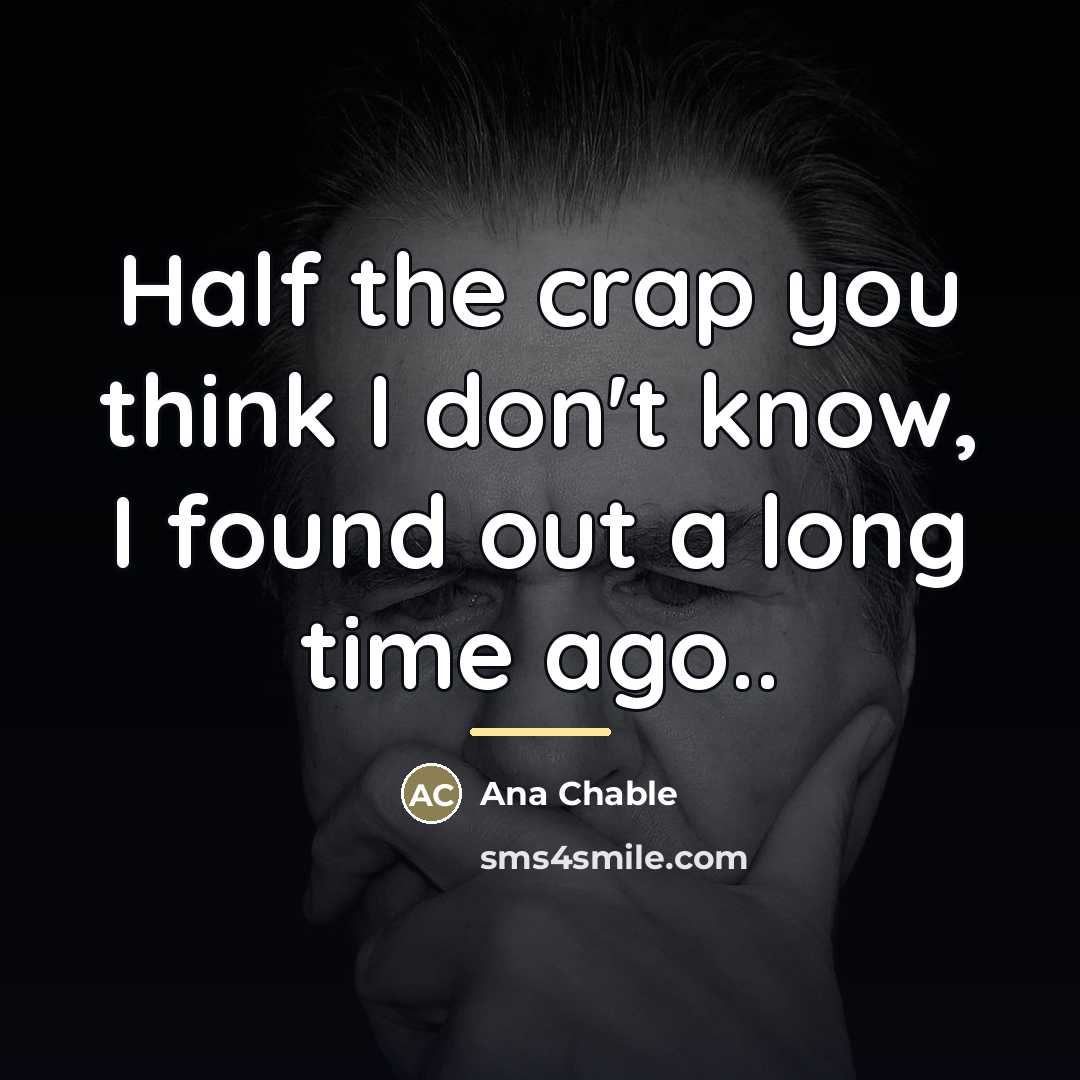 “Half the crap you think I don't know, I found…” quote by Ana Chable