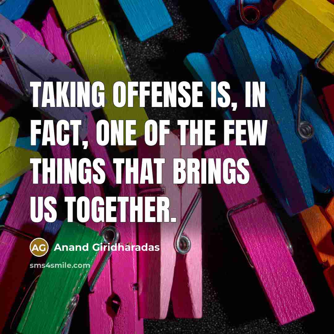 “Taking offense is, in fact, one of the few things…” quote by Anand Giridharadas