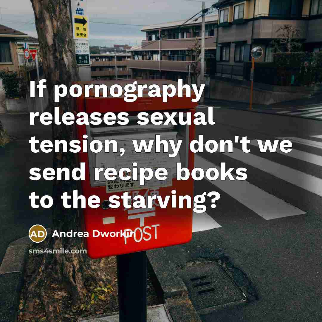 “If pornography releases sexual tension, why don't we send recipe…” quote by Andrea Dworkin