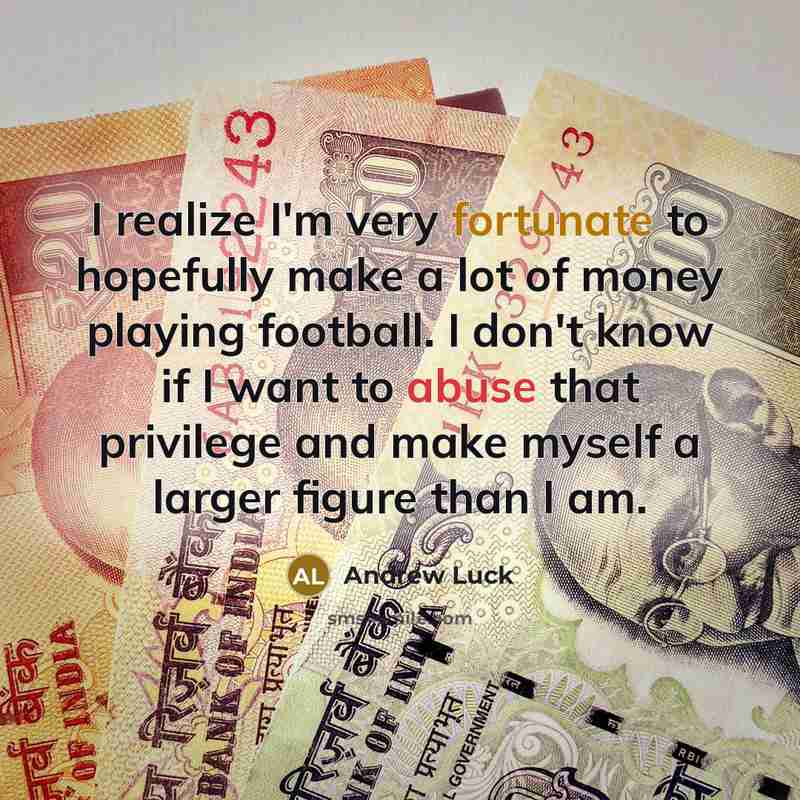 “I realize I'm very fortunate to hopefully make a lot…” quote by Andrew Luck