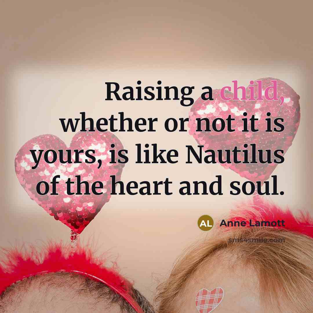 “Raising a child, whether or not it is yours, is…” quote by Anne Lamott