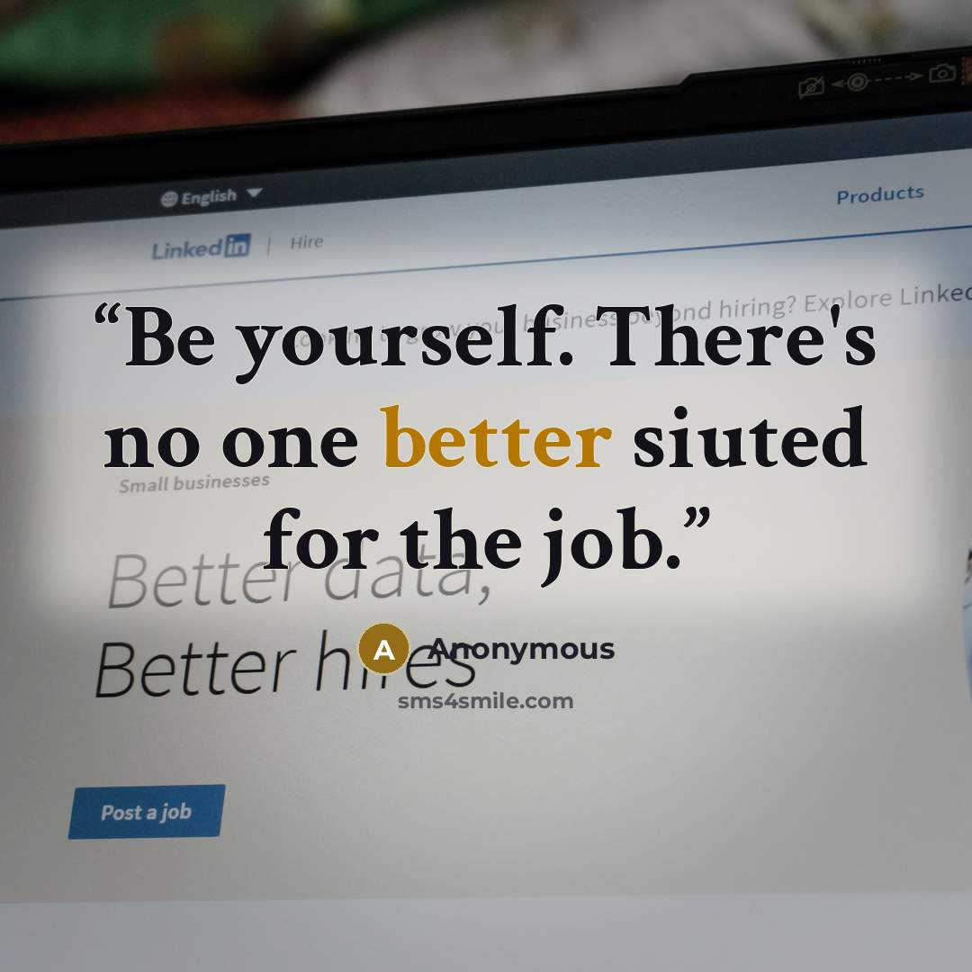 “Be yourself. There's no one better siuted for the job.” quote by Anonymous