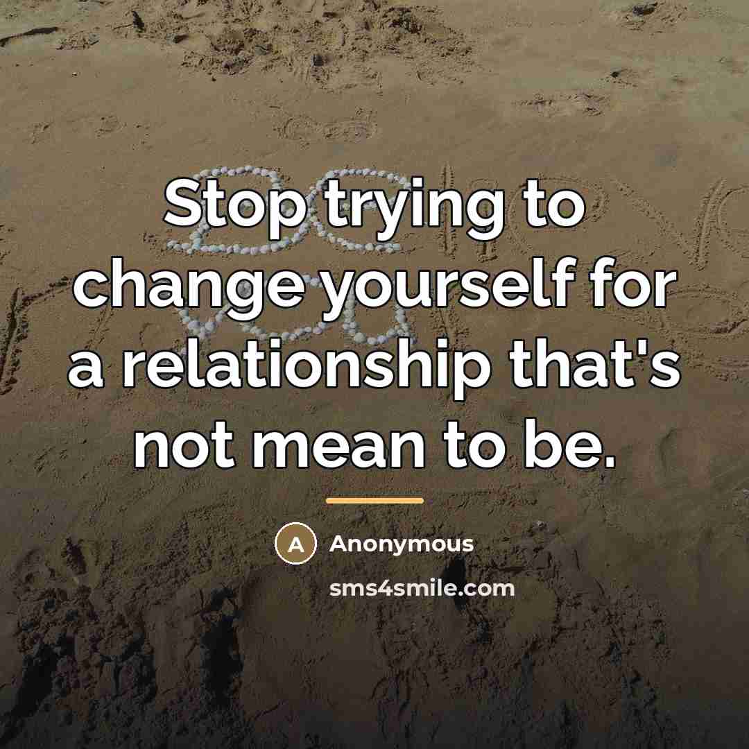 “Stop trying to change yourself for a relationship that's not…” quote by Anonymous