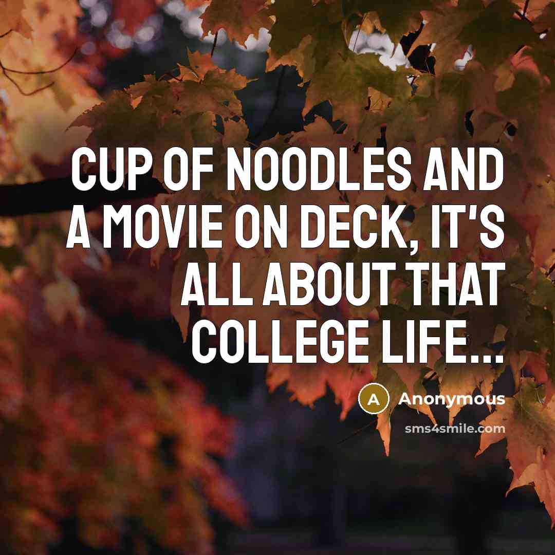 “Cup of noodles and a movie on deck, it's all about that college life...” quote by Anonymous