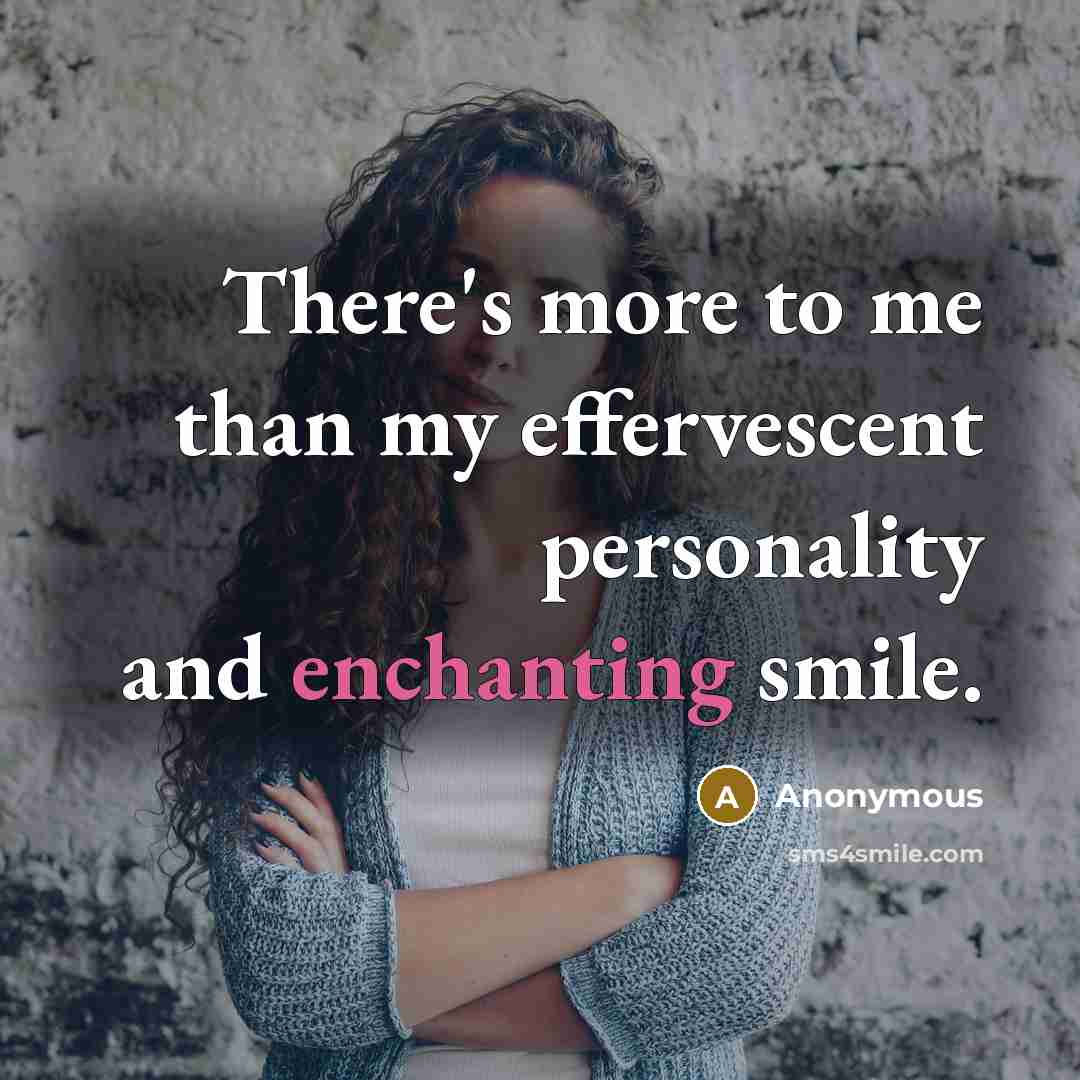 “There's more to me than my effervescent personality and enchanting smile.” quote by Anonymous