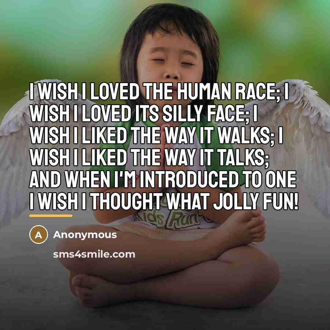 “I wish I loved the Human Race; I wish I…” quote by Anonymous