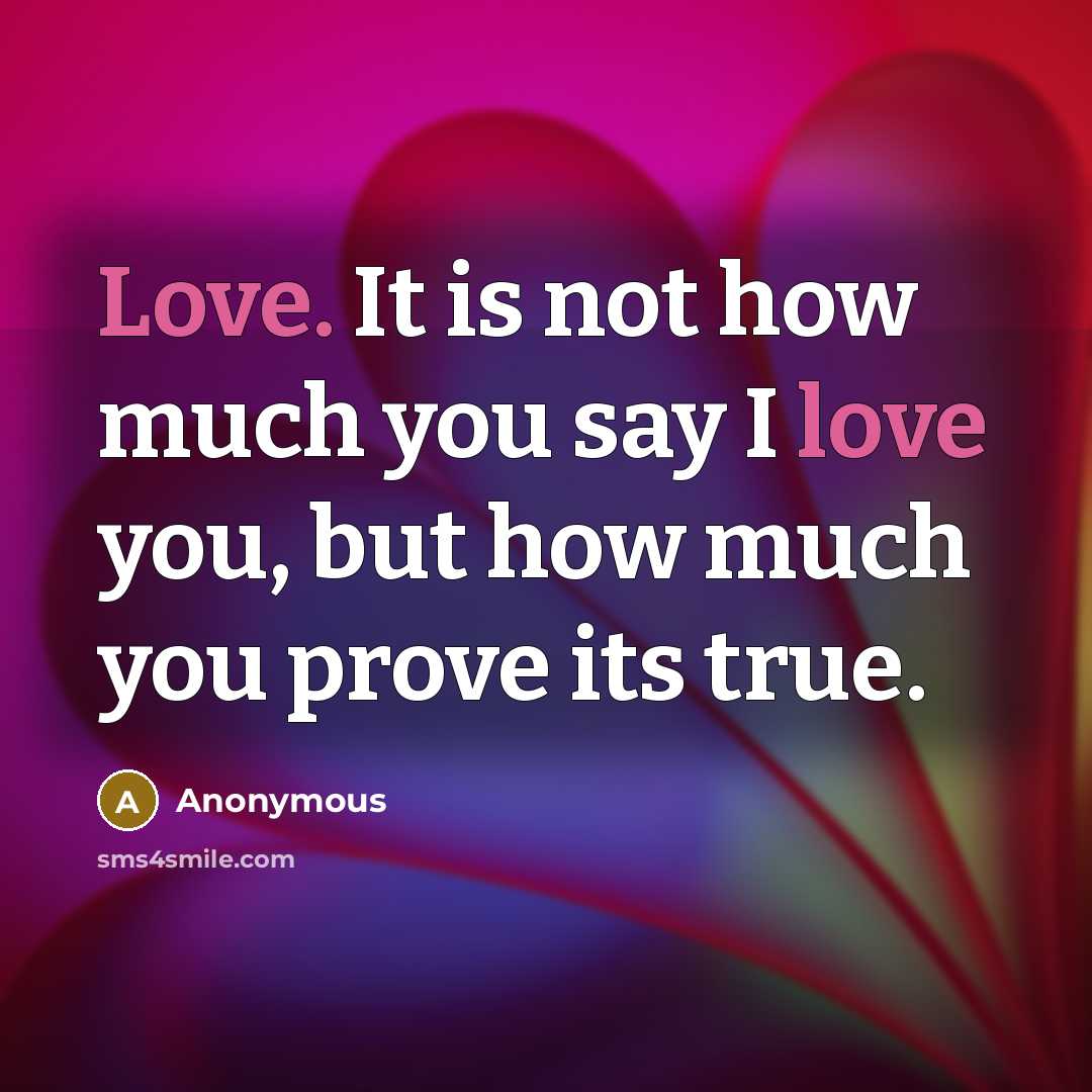 “Love. It is not how much you say I love…” quote by Anonymous