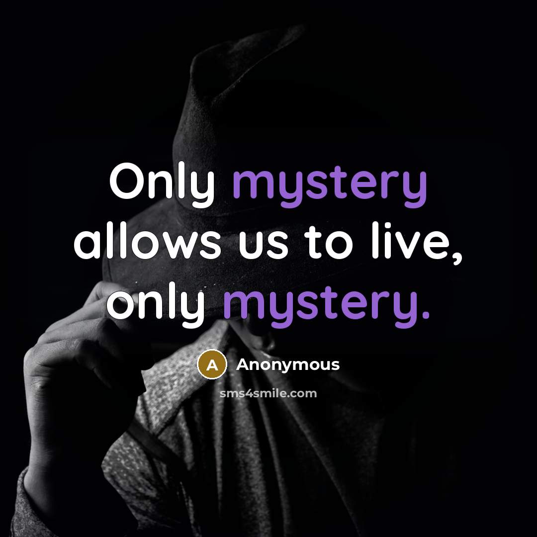 “Only mystery allows us to live, only mystery.…” quote by Anonymous