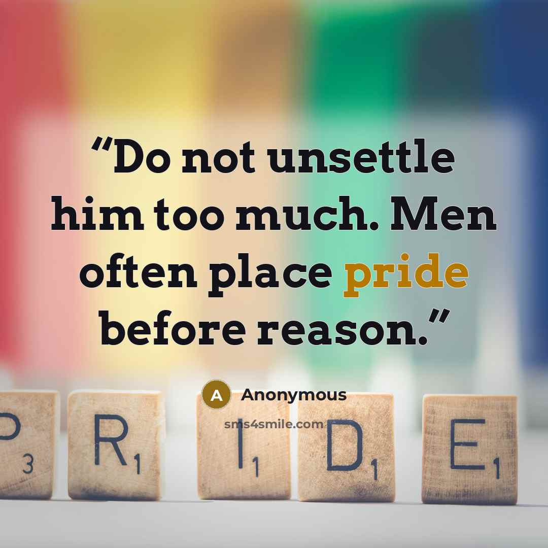“Do not unsettle him too much. Men often place pride before reason.” quote by Anonymous