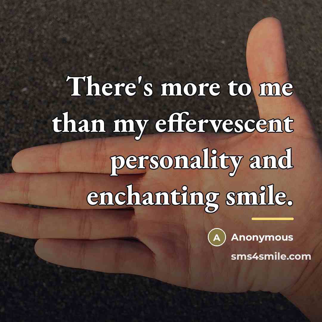 “There's more to me than my effervescent personality and enchanting…” quote by Anonymous