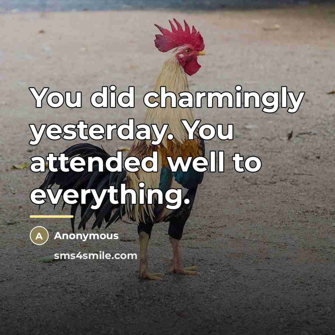 “You did charmingly yesterday. You attended well to everything.…” quote by Anonymous