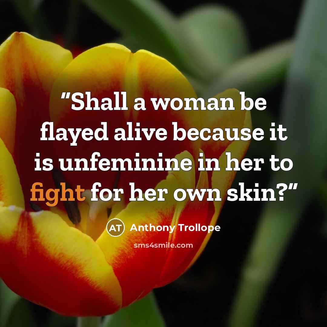 “Shall a woman be flayed alive because it is unfeminine in her to fight for her own skin?” quote by Anthony Trollope