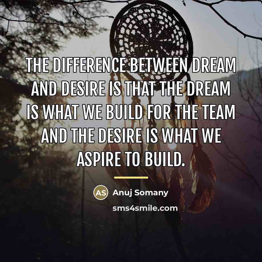 “The difference between DREAM and DESIRE is that the dream…” quote by Anuj Somany