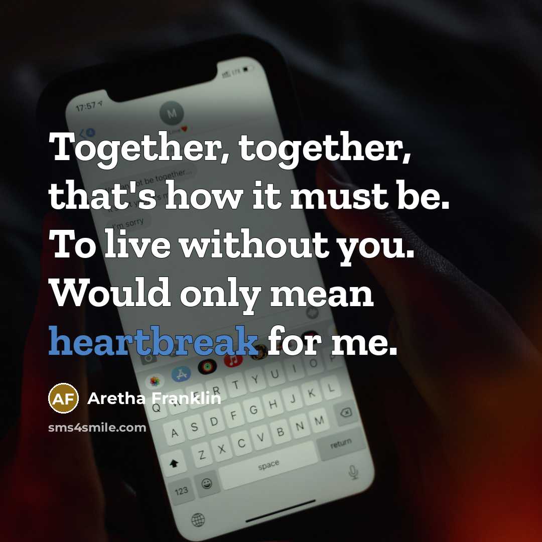“Together, together, that's how it must be. To live without…” quote by Aretha Franklin