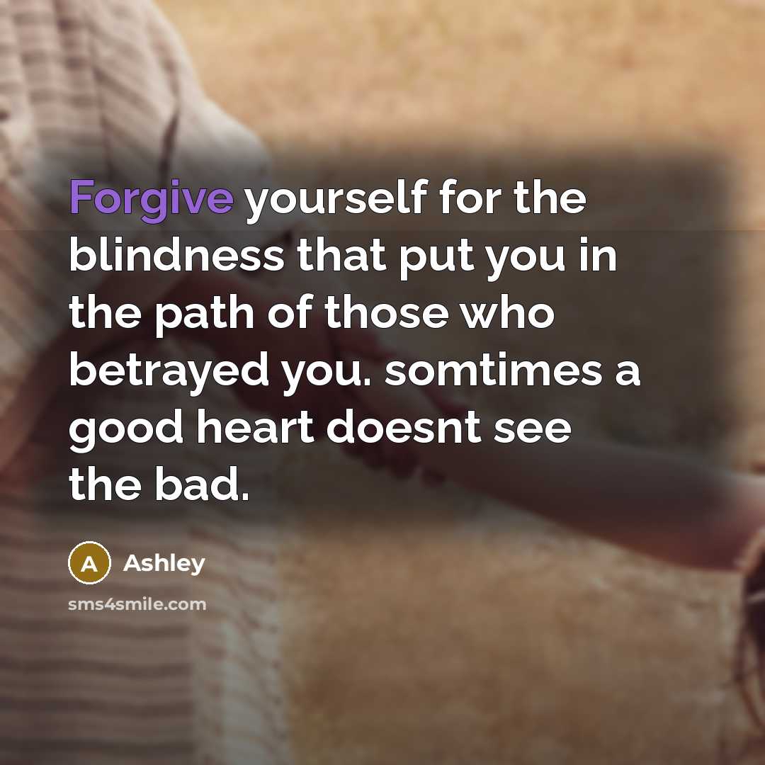 “Forgive yourself for the blindness that put you in the…” quote by Ashley