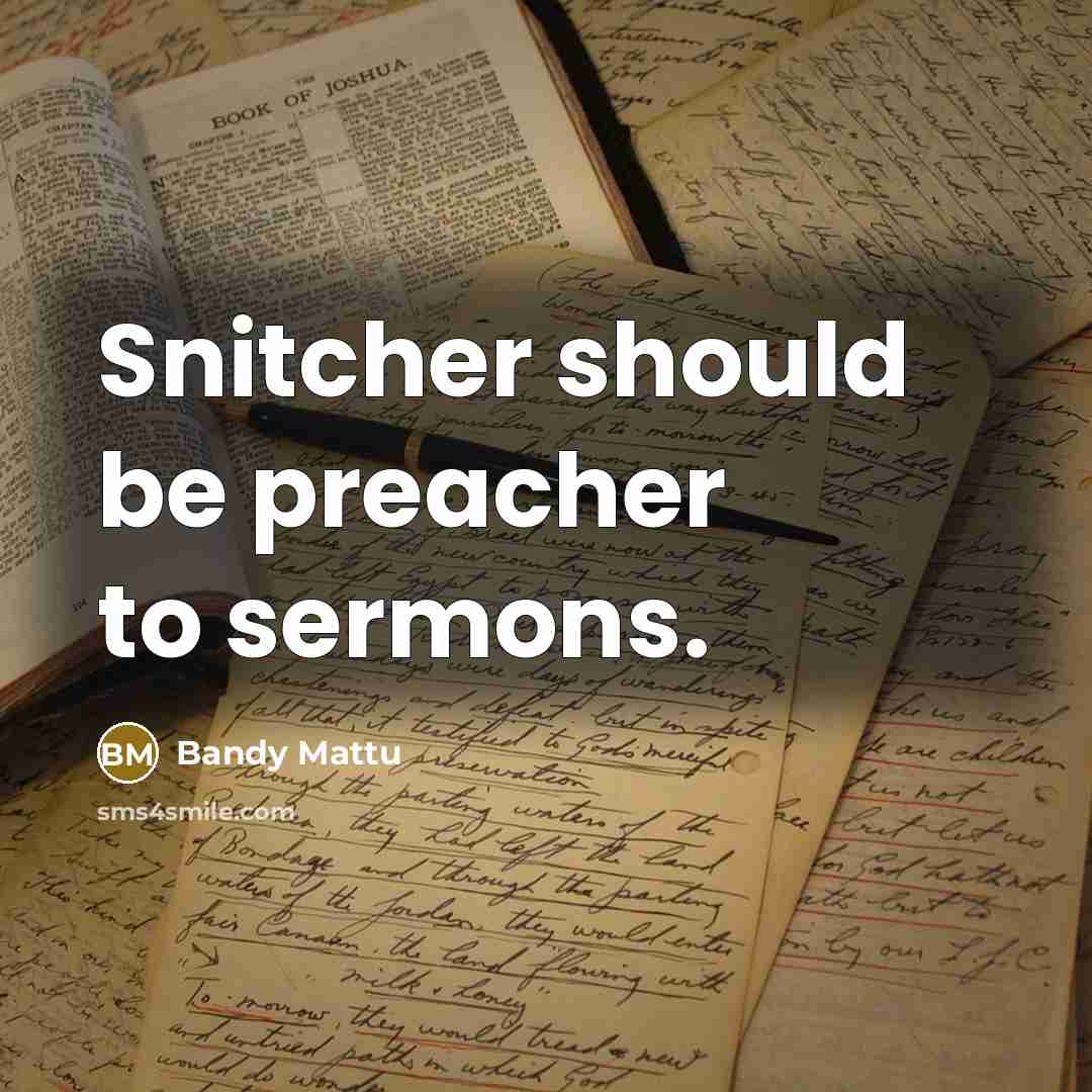 “Snitcher should be preacher to sermons.” quote by Bandy Mattu