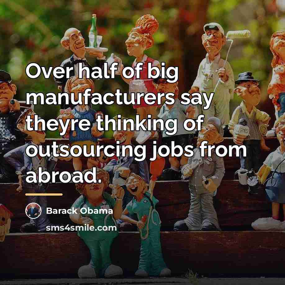 “Over half of big manufacturers say theyre thinking of outsourcing…” quote by Barack Obama
