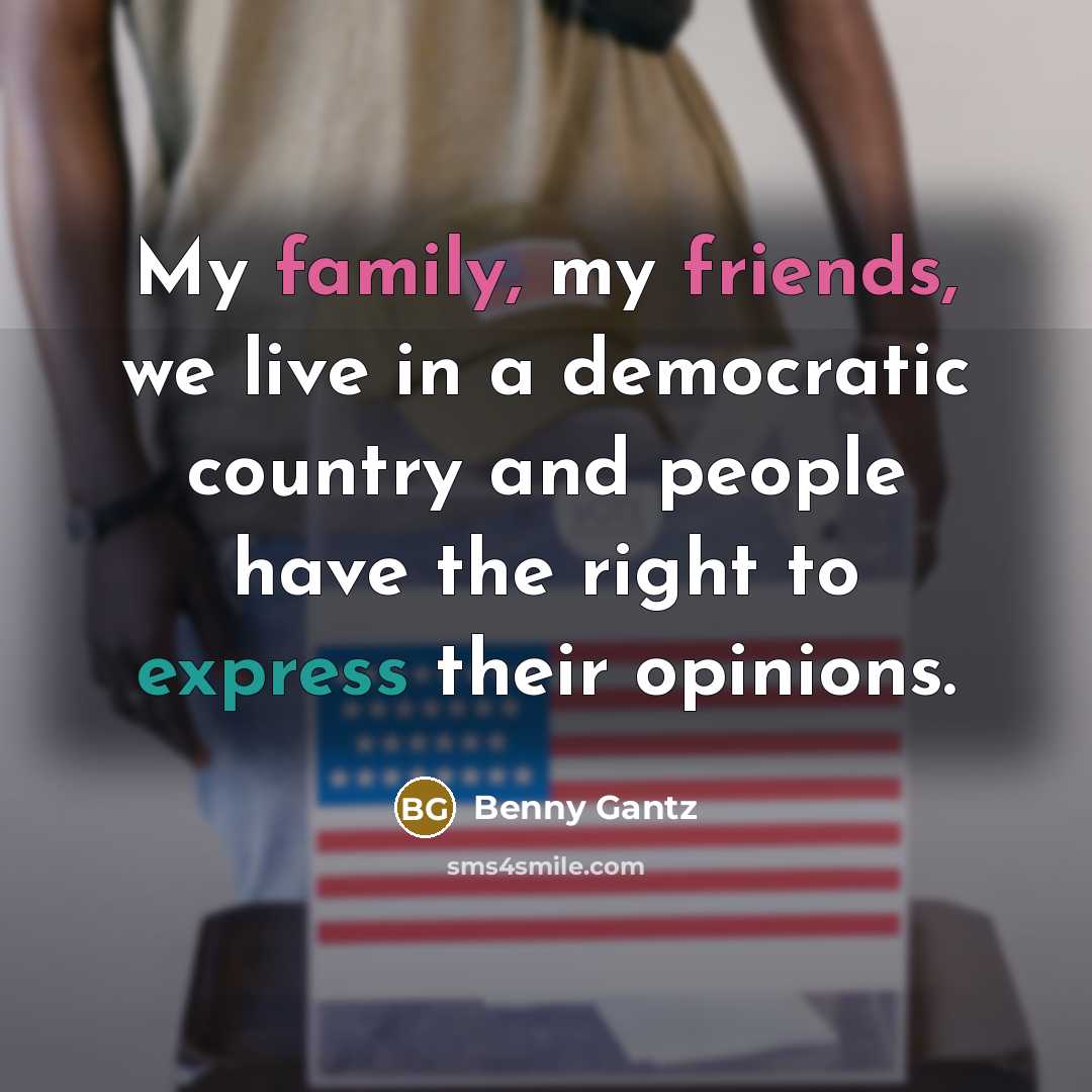 “My family, my friends, we live in a democratic country…” quote by Benny Gantz