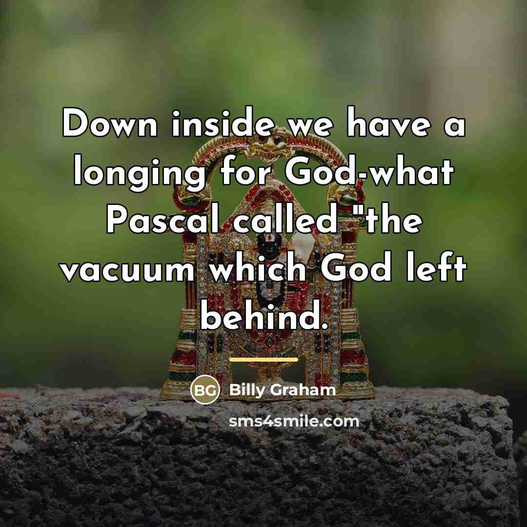 “Down inside we have a longing for God-what Pascal called…” quote by Billy Graham
