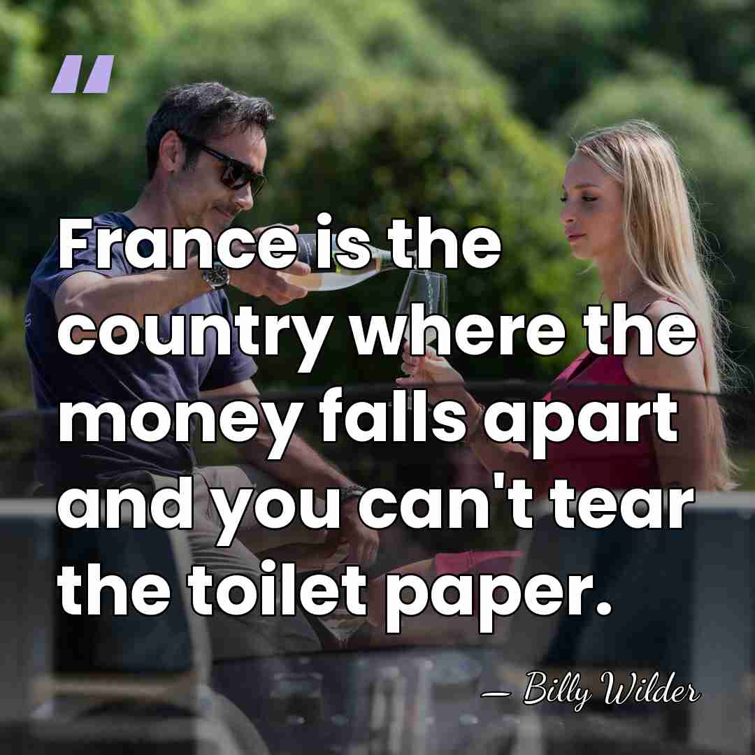 France is the country where the money falls apart and you can't&hellip; - Billy Wilder