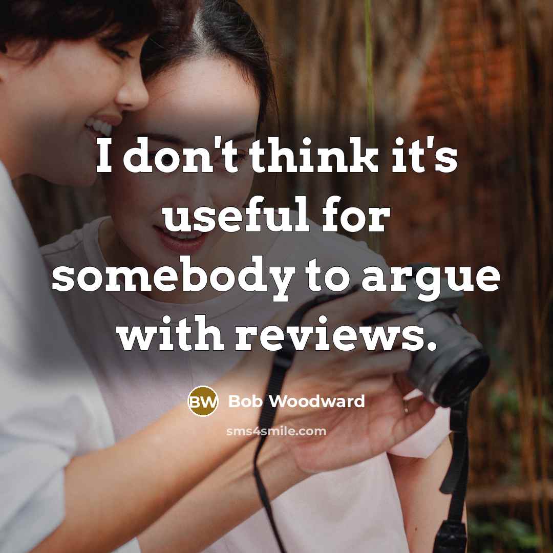 “I don't think it's useful for somebody to argue with…” quote by Bob Woodward