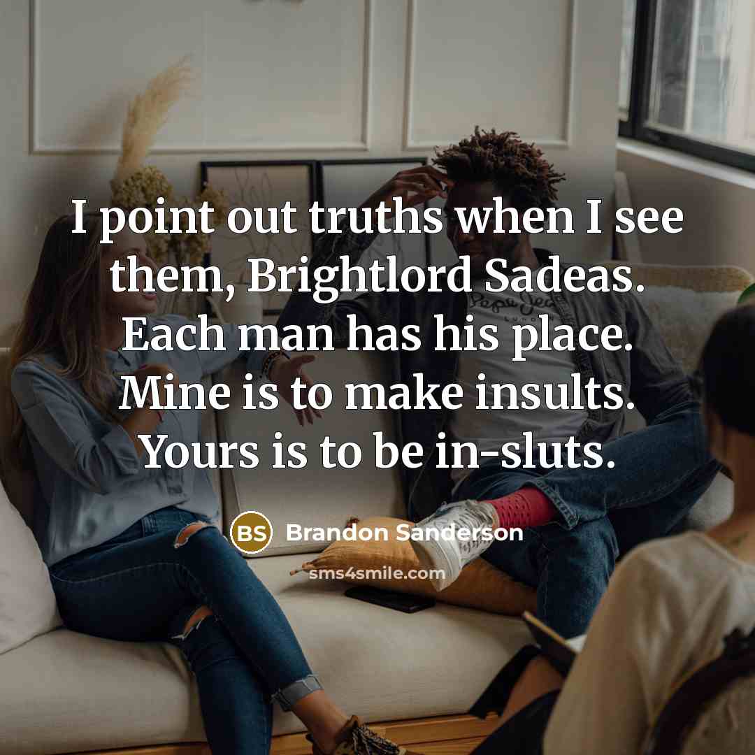 “I point out truths when I see them, Brightlord Sadeas.…” quote by Brandon Sanderson
