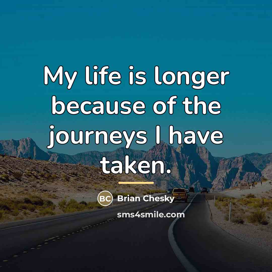 “My life is longer because of the journeys I have…” quote by Brian Chesky