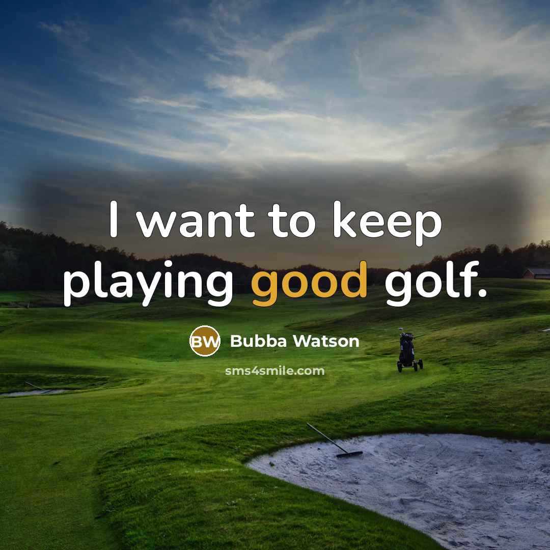 “I want to keep playing good golf.…” quote by Bubba Watson