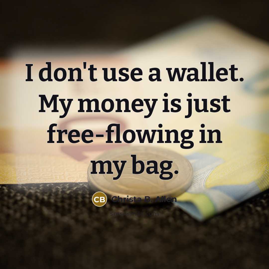 “I don't use a wallet. My money is just free-flowing…” quote by Christa B. Allen
