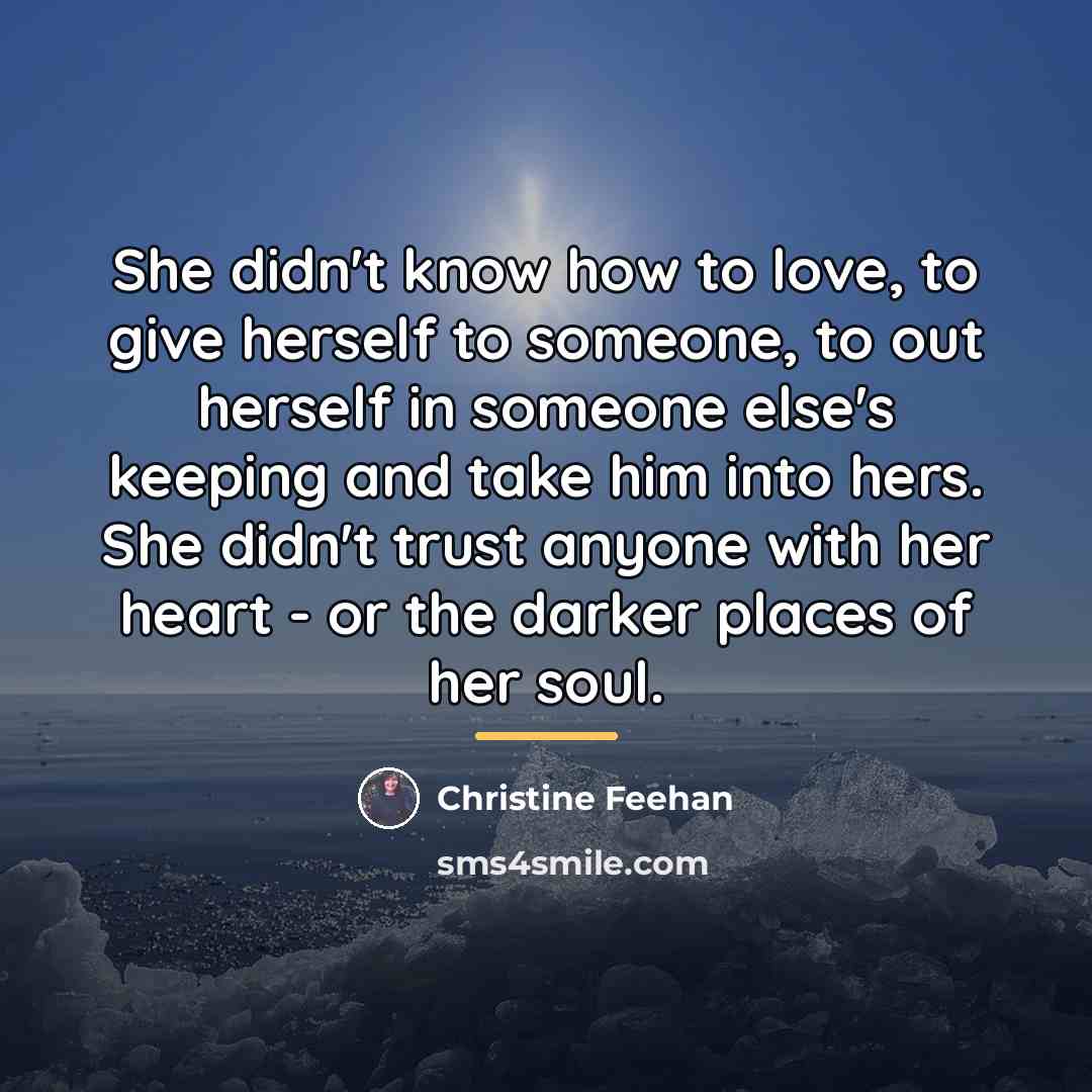 “She didn't know how to love, to give herself to…” quote by Christine Feehan