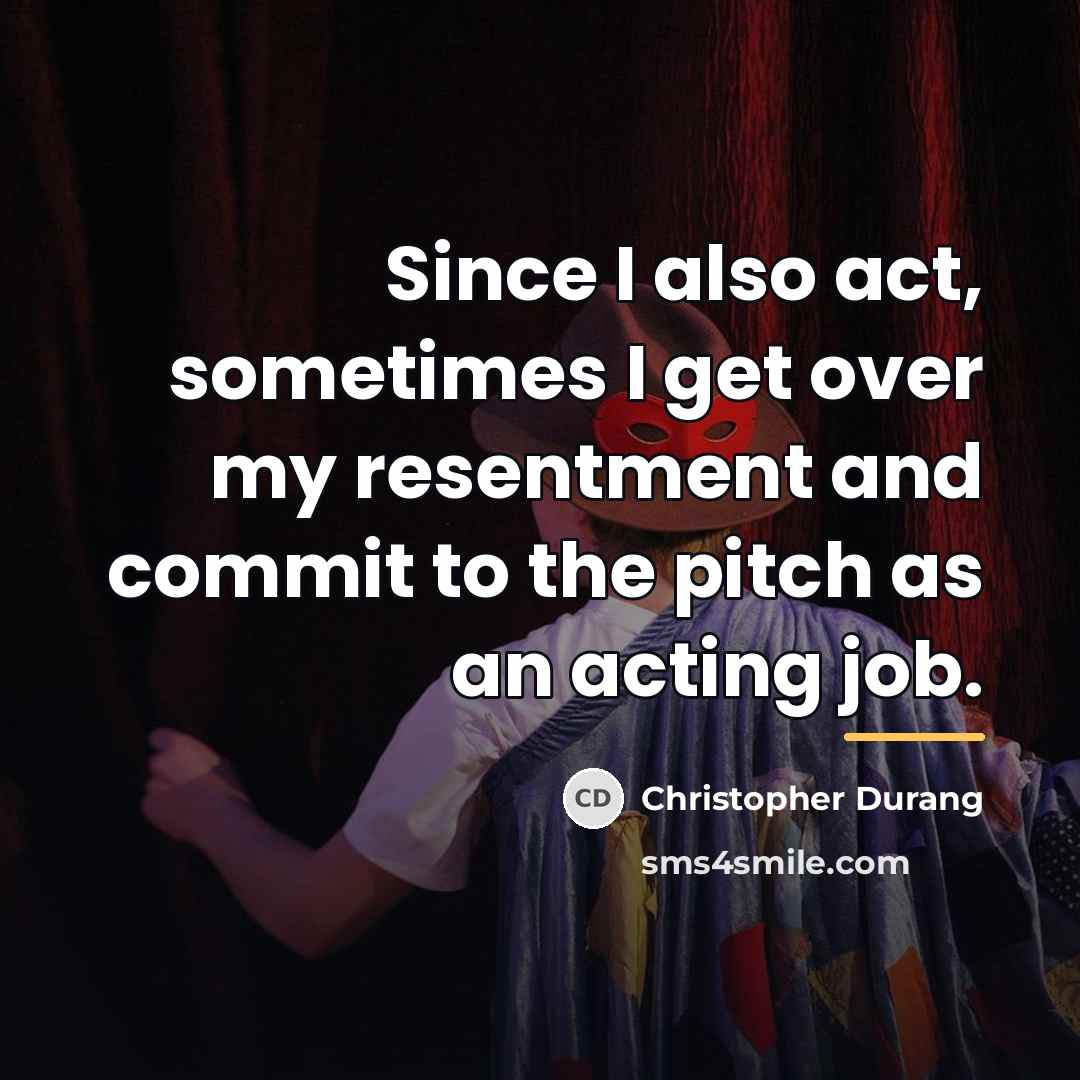 “Since I also act, sometimes I get over my resentment…” quote by Christopher Durang
