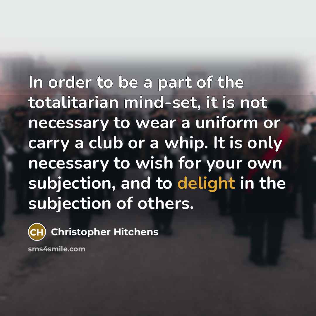 “In order to be a part of the totalitarian mind-set,…” quote by Christopher Hitchens