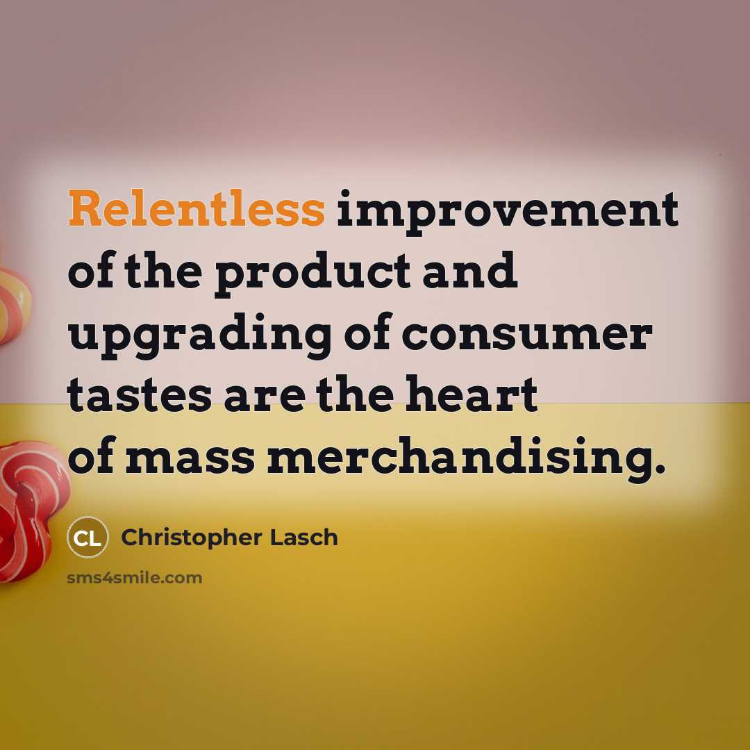 “Relentless improvement of the product and upgrading of consumer tastes…” quote by Christopher Lasch
