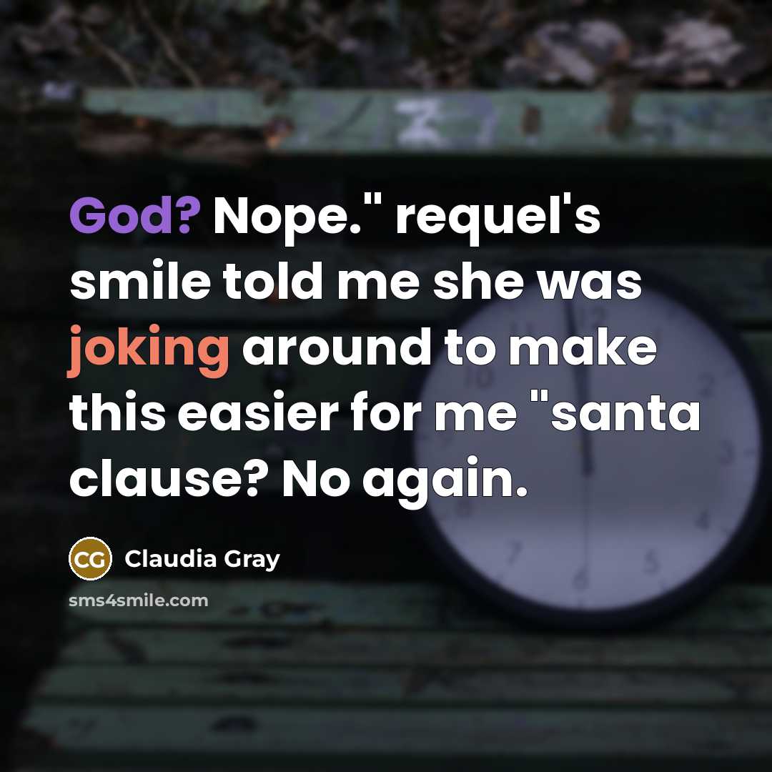 “God? Nope." requel's smile told me she was joking around to make this easier for me "santa clause? No again.” quote by Claudia Gray