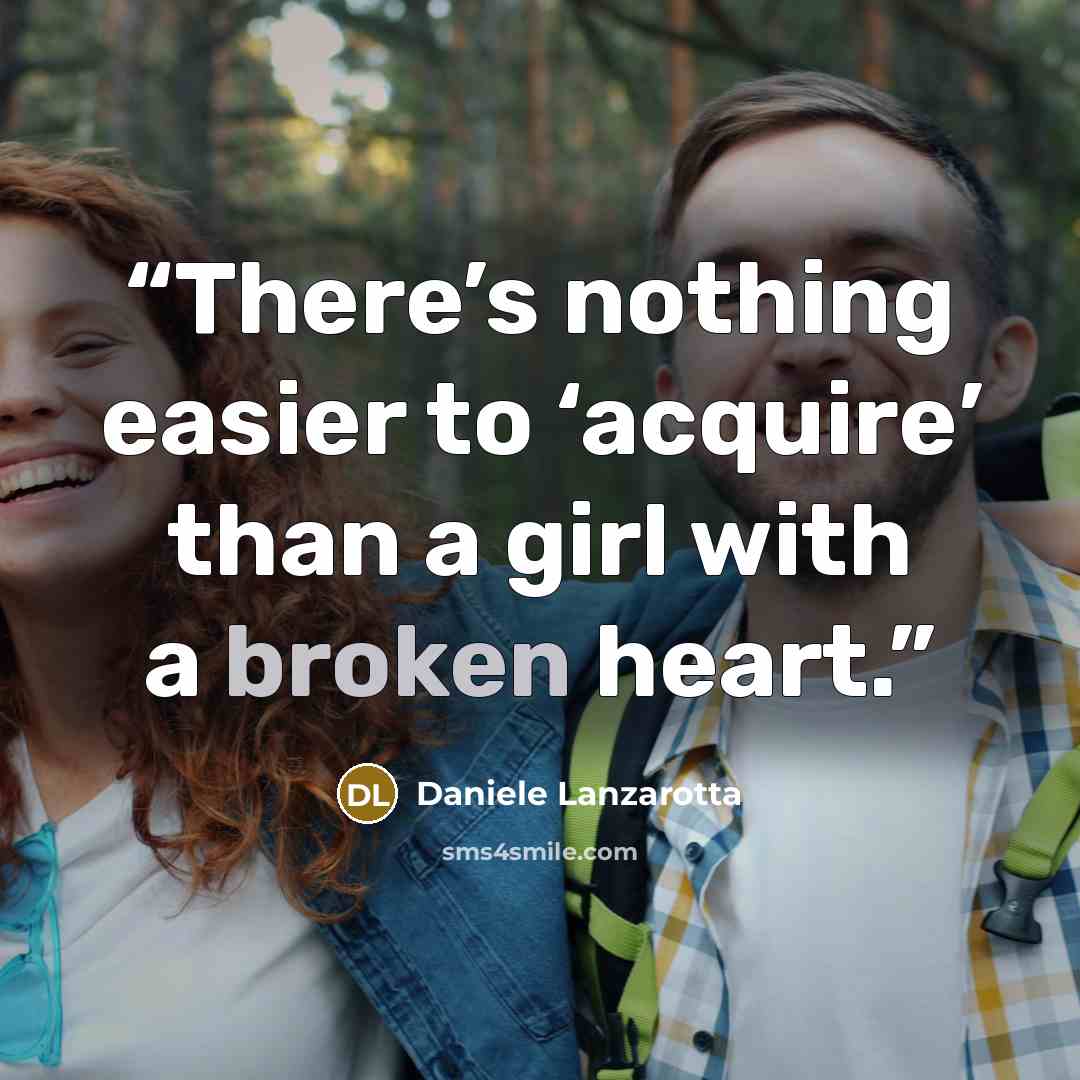 “There’s nothing easier to ‘acquire’ than a girl with a broken heart.” quote by Daniele Lanzarotta